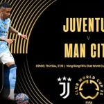 Nhận định bóng đá Man City vs Juventus 02h00 ngày 27/6/2025