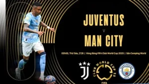 Nhận định bóng đá Man City vs Juventus 02h00 ngày 27/6/2025