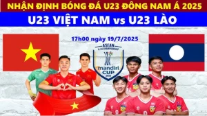 Nhận định bóng đá U23 Việt Nam vs U23 Lào 17h00 ngày 19/7/2025
