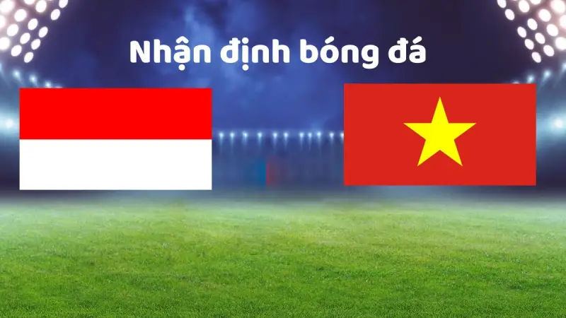 Nhận định bóng đá Indonesia vs Việt Nam 19h30 ngày 9/8/2025